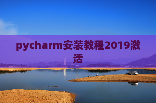 pycharm安装教程2019激活 pycharm安装教程2019激活